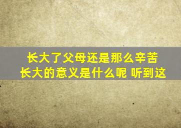 长大了父母还是那么辛苦 长大的意义是什么呢 听到这